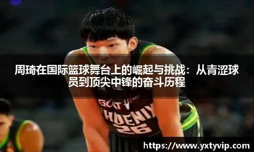 周琦在国际篮球舞台上的崛起与挑战：从青涩球员到顶尖中锋的奋斗历程